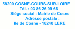 58200 Cosne-Cours-Sur-Loire Tl:0386269966 Sige social: Mairie de Cosne Adresse postale Ile de Cosne 18240 Lr